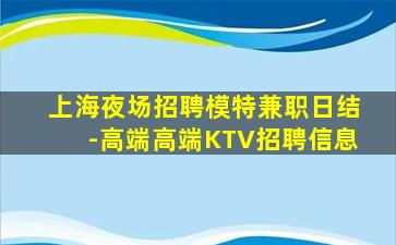 上海夜场招聘模特兼职日结-高端高端KTV招聘信息